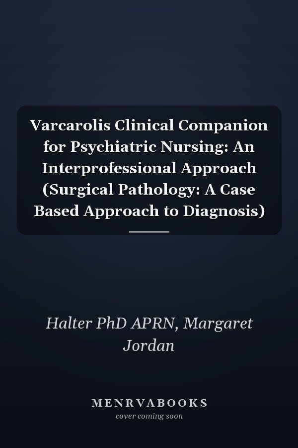 Varcarolis Clinical Companion for Psychiatric Nursing: An Interprofessional Approach (Surgical Pathology: A Case Based Approach to Diagnosis)