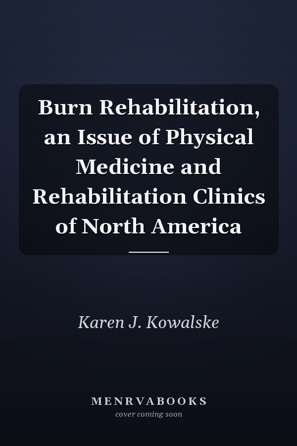 Burn Rehabilitation, an Issue of Physical Medicine and Rehabilitation Clinics of North America