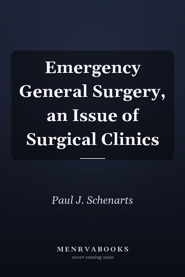 Emergency General Surgery, an Issue of Surgical Clinics