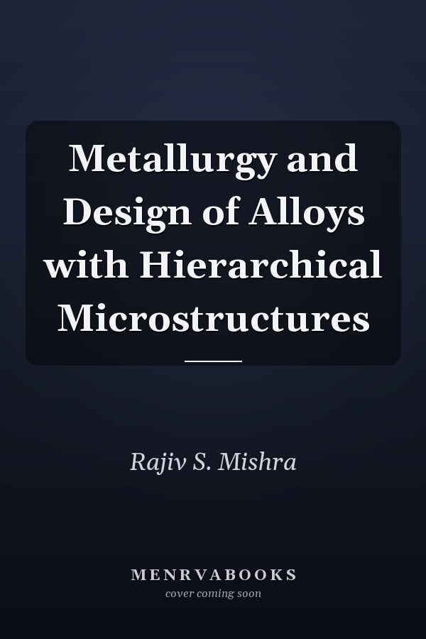Metallurgy and Design of Alloys with Hierarchical Microstructures