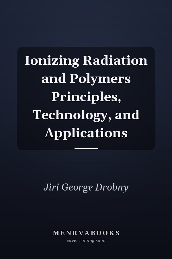 Ionizing Radiation and Polymers Principles, Technology, and Applications