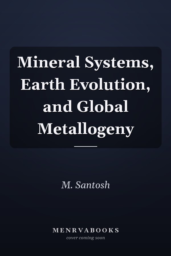 Mineral Systems, Earth Evolution, and Global Metallogeny