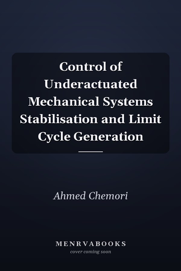 Control of Underactuated Mechanical Systems Stabilisation and Limit Cycle Generation