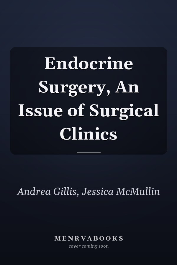 Endocrine Surgery, An Issue of Surgical Clinics