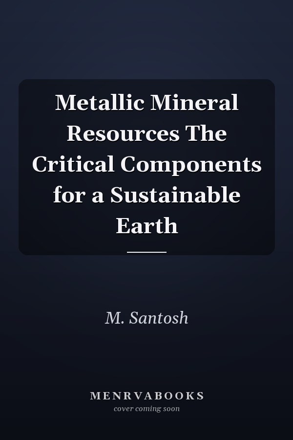 Metallic Mineral Resources The Critical Components for a Sustainable Earth