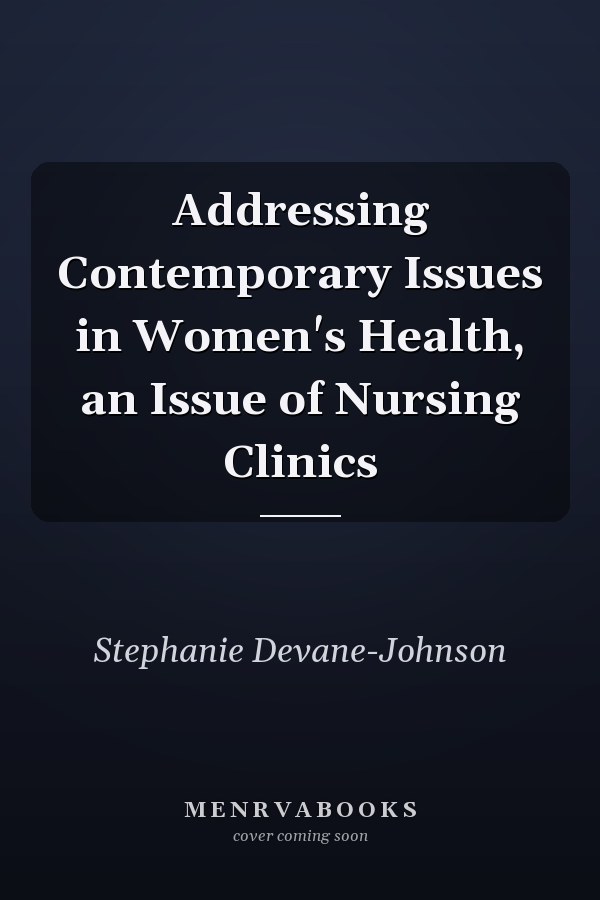 Addressing Contemporary Issues in Women's Health, an Issue of Nursing Clinics