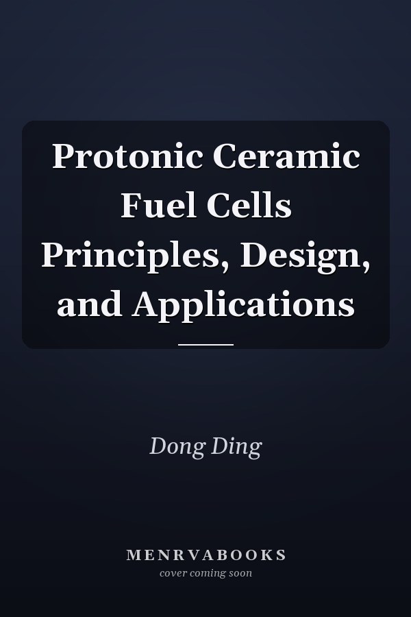 Protonic Ceramic Fuel Cells Principles, Design, and Applications