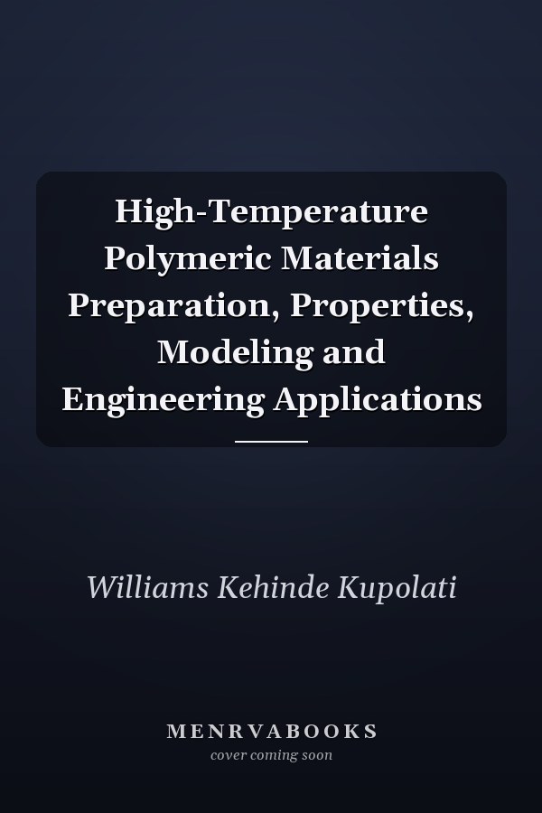 High-Temperature Polymeric Materials Preparation, Properties, Modeling and Engineering Applications