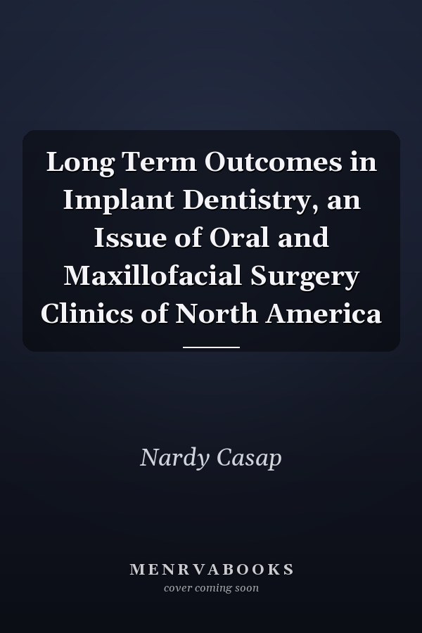 Long Term Outcomes in Implant Dentistry, an Issue of Oral and Maxillofacial Surgery Clinics of North America