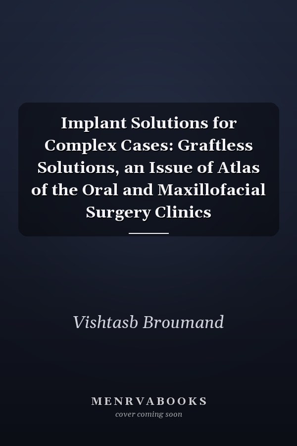 Implant Solutions for Complex Cases: Graftless Solutions, an Issue of Atlas of the Oral and Maxillofacial Surgery Clinics