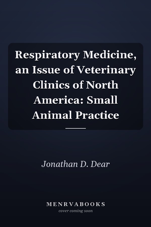 Respiratory Medicine, an Issue of Veterinary Clinics of North America: Small Animal Practice