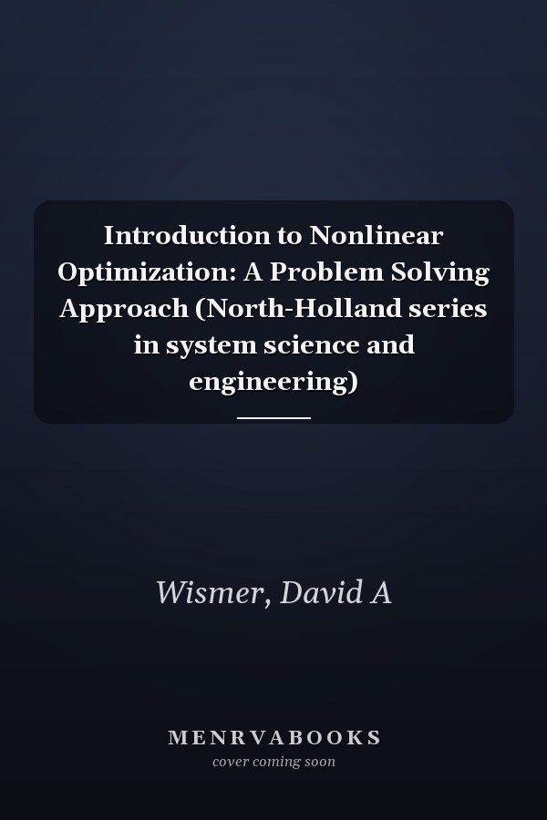 Introduction to Nonlinear Optimization: A Problem Solving Approach (North-Holland series in system science and engineering)