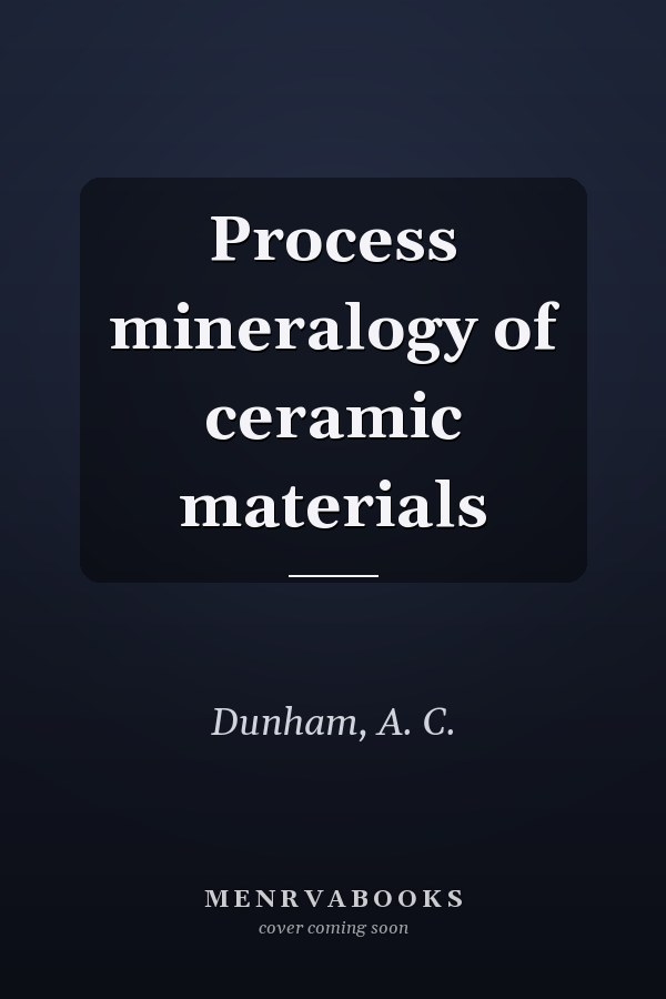 Process mineralogy of ceramic materials