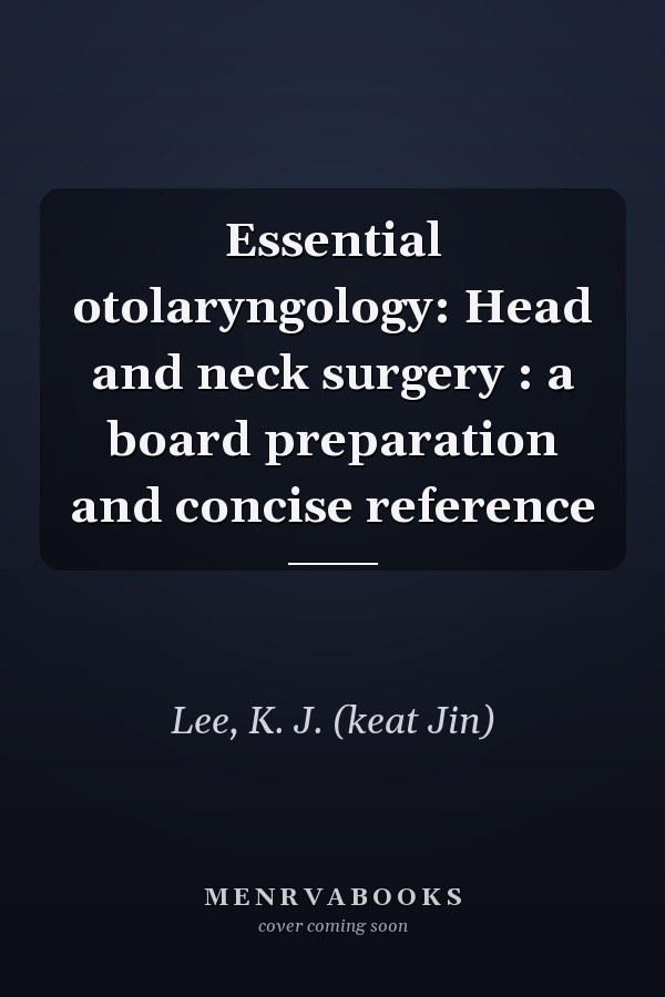 Essential otolaryngology: Head and neck surgery : a board preparation and concise reference