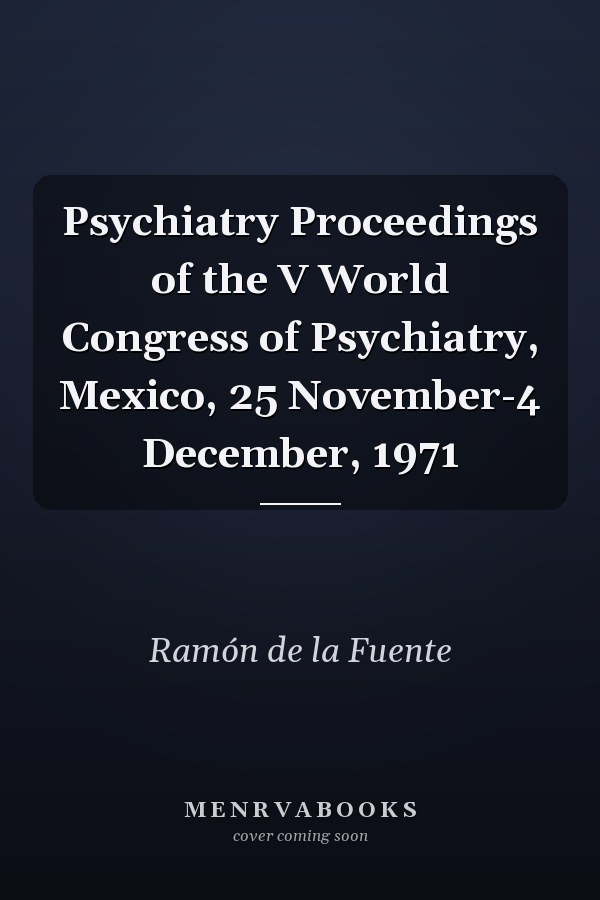 Psychiatry Proceedings of the V World Congress of Psychiatry, Mexico, 25 November-4 December, 1971