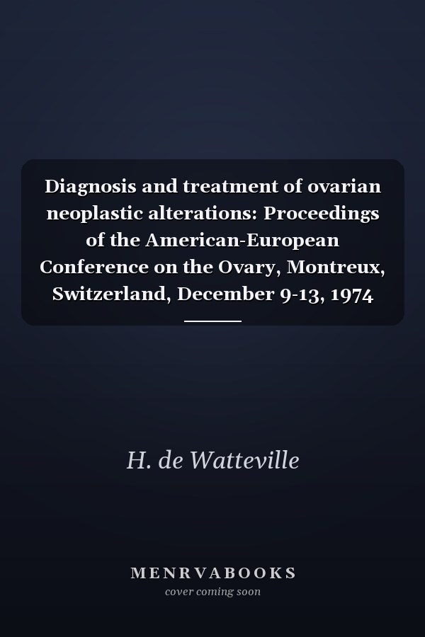 Diagnosis and treatment of ovarian neoplastic alterations: Proceedings of the American-European Conference on the Ovary, Montreux, Switzerland, December 9-13, 1974 (International congress series)
