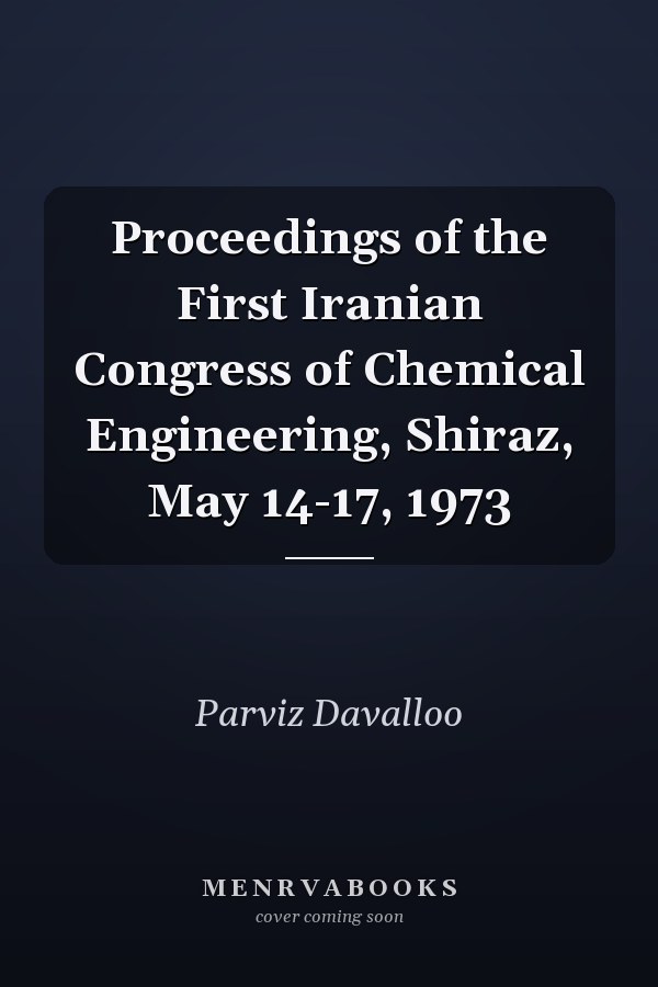 Proceedings of the First Iranian Congress of Chemical Engineering, Shiraz, May 14-17, 1973