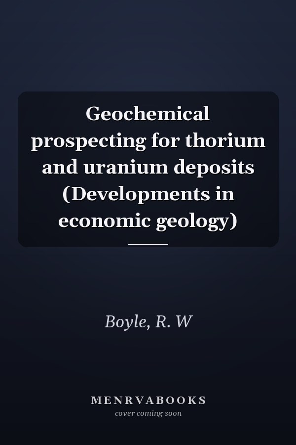Geochemical prospecting for thorium and uranium deposits (Developments in economic geology)