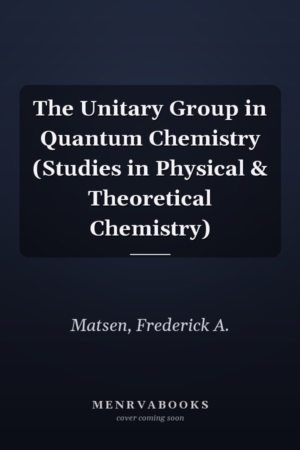 The Unitary Group in Quantum Chemistry (Studies in Physical & Theoretical Chemistry)