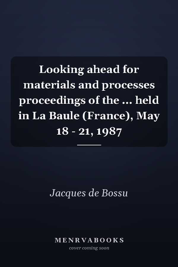 Looking ahead for materials and processes proceedings of the ... held in La Baule (France), May 18 - 21, 1987