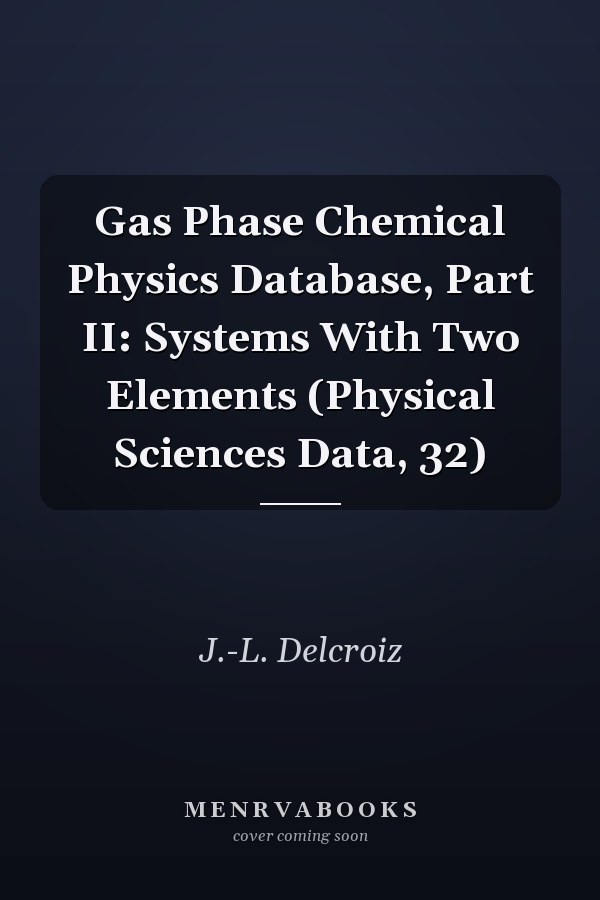 Gas Phase Chemical Physics Database, Part II: Systems With Two Elements (Physical Sciences Data, 32)
