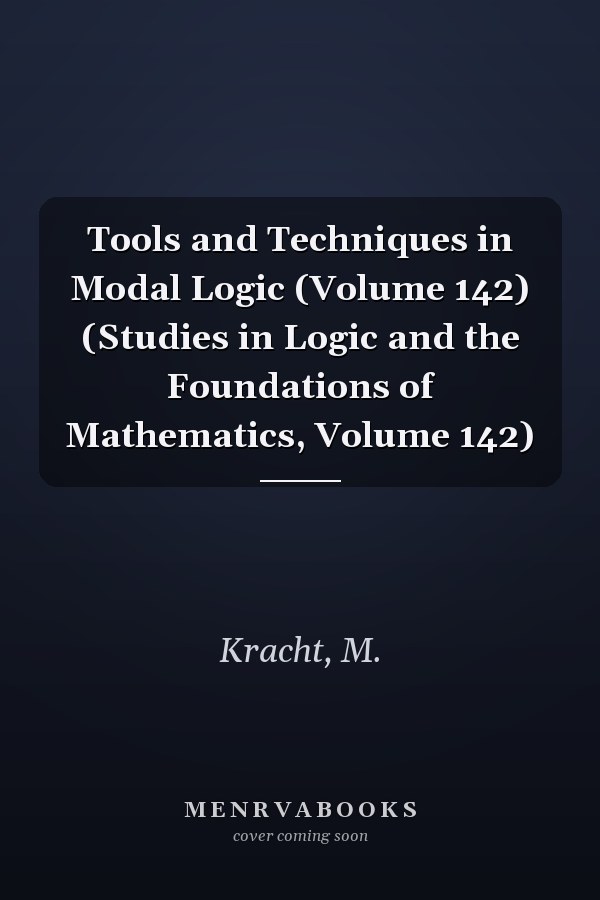 Tools and Techniques in Modal Logic (Volume 142) (Studies in Logic and the Foundations of Mathematics, Volume 142)