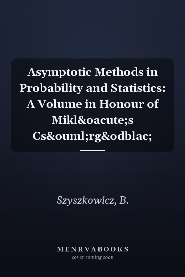 Asymptotic Methods in Probability and Statistics: A Volume in Honour of Mikl&oacute;s Cs&ouml;rg&odblac;