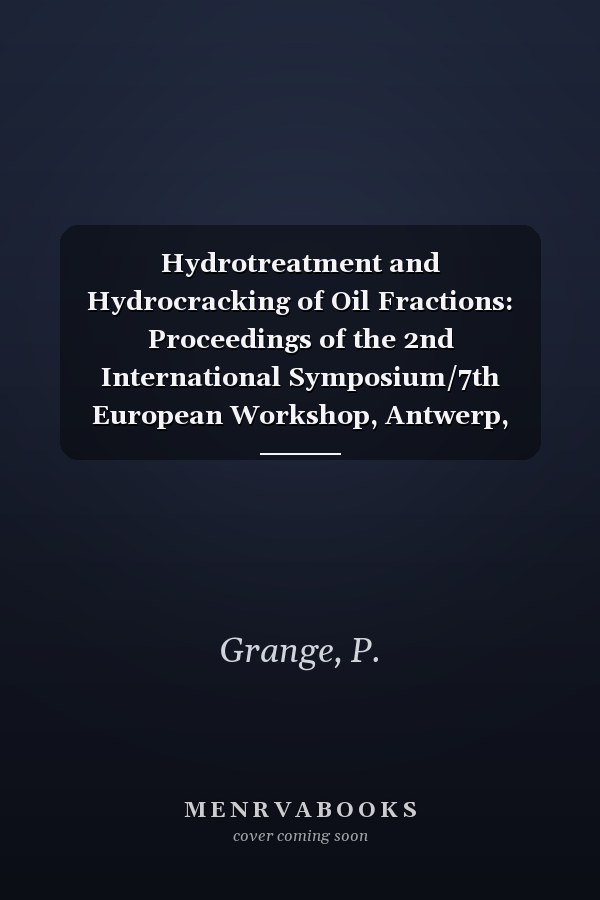 Hydrotreatment and Hydrocracking of Oil Fractions: Proceedings of the 2nd International Symposium/7th European Workshop, Antwerp, Belgium (ISSN Book 127)