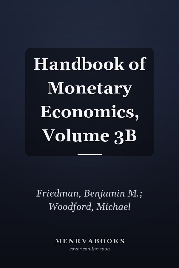 Handbook of Monetary Economics, Volume 3B