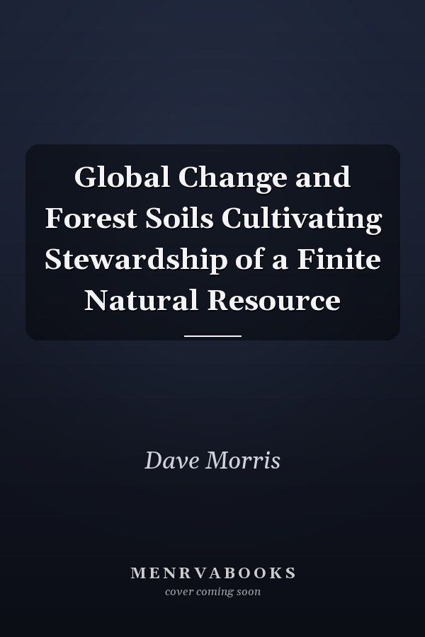 Global Change and Forest Soils Cultivating Stewardship of a Finite Natural Resource