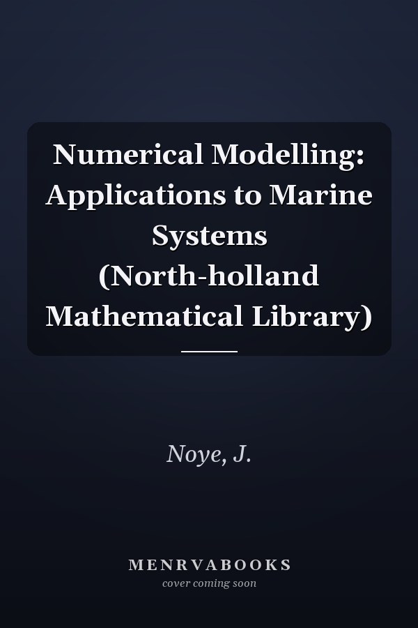Numerical Modelling: Applications to Marine Systems (North-holland Mathematical Library)
