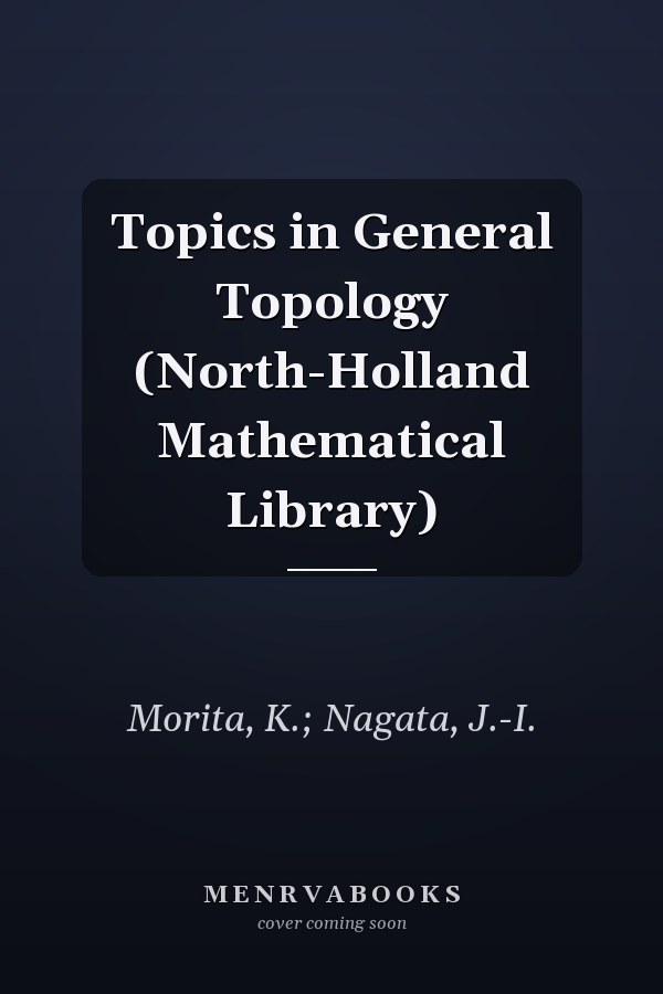 Topics in General Topology (North-Holland Mathematical Library)