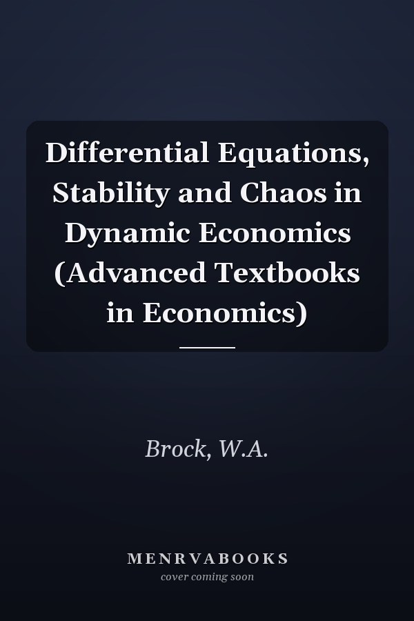 Differential Equations, Stability and Chaos in Dynamic Economics (Advanced Textbooks in Economics)