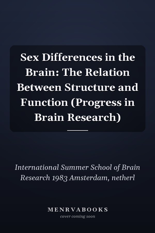 Sex Differences in the Brain: The Relation Between Structure and Function (Progress in Brain Research)