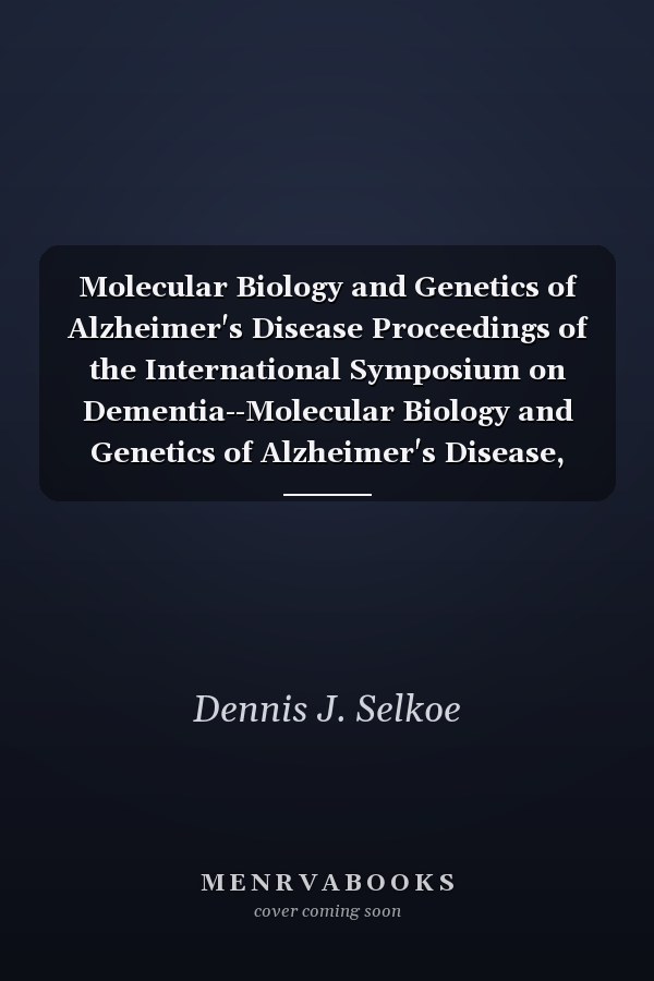 Molecular Biology and Genetics of Alzheimer's Disease Proceedings of the International Symposium on Dementia--Molecular Biology and Genetics of Alzheimer's Disease, Niigata, Japan, 11-14 November 1989