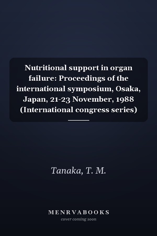 Nutritional support in organ failure: Proceedings of the international symposium, Osaka, Japan, 21-23 November, 1988 (International congress series)