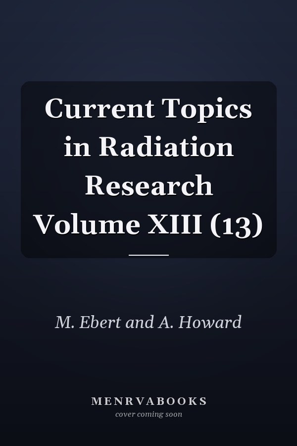 Current Topics in Radiation Research Volume XIII (13)