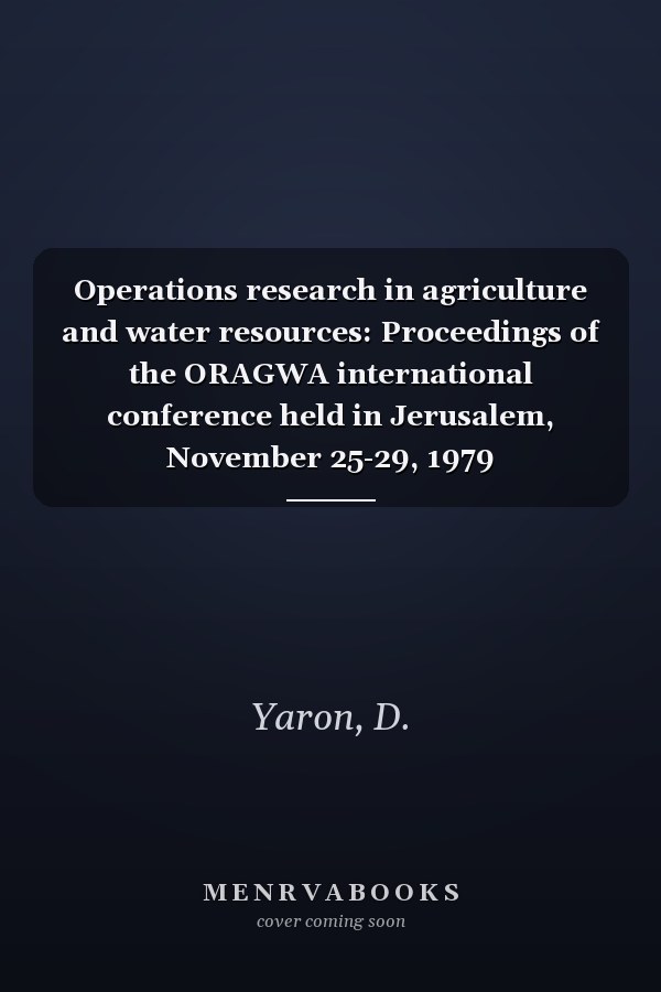 Operations research in agriculture and water resources: Proceedings of the ORAGWA international conference held in Jerusalem, November 25-29, 1979