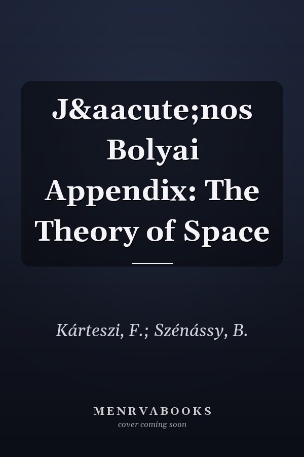 J&aacute;nos Bolyai Appendix: The Theory of Space