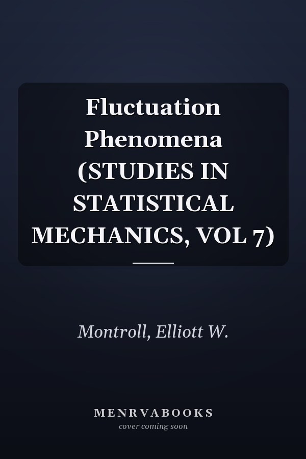 Fluctuation Phenomena (STUDIES IN STATISTICAL MECHANICS, VOL 7)