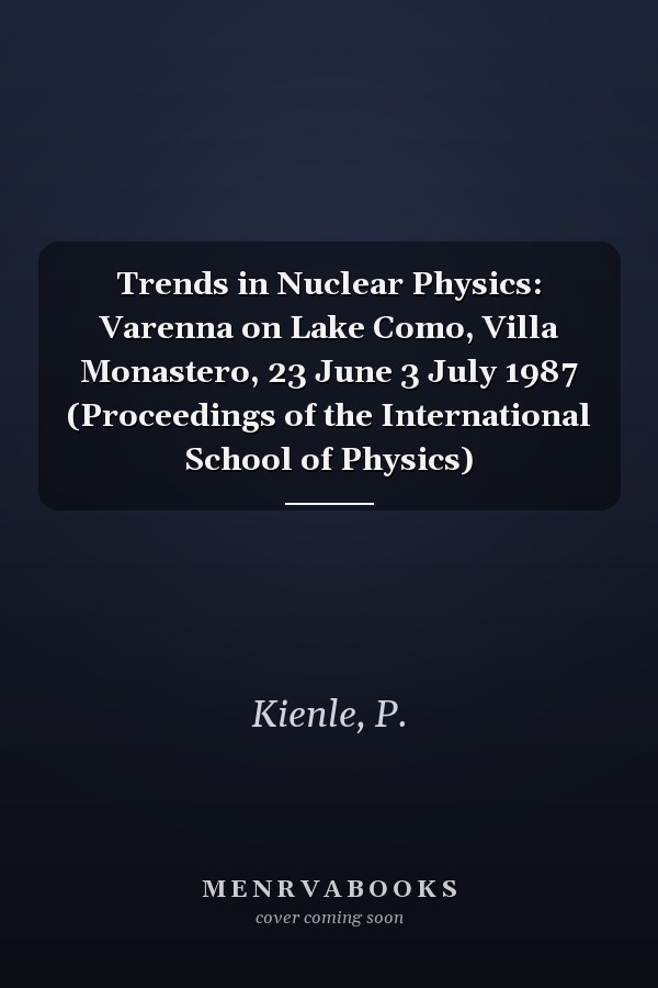 Trends in Nuclear Physics: Varenna on Lake Como, Villa Monastero, 23 June 3 July 1987 (Proceedings of the International School of Physics)