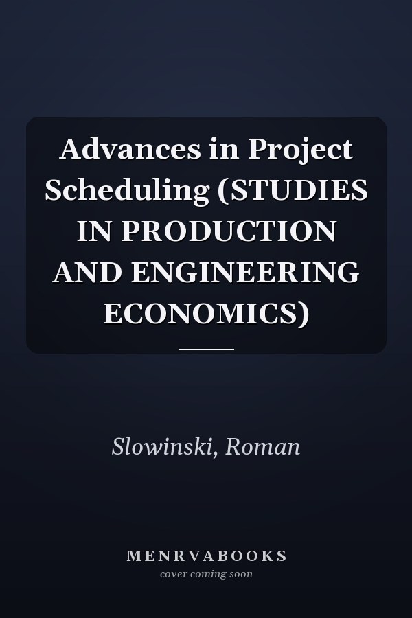 Advances in Project Scheduling (STUDIES IN PRODUCTION AND ENGINEERING ECONOMICS)