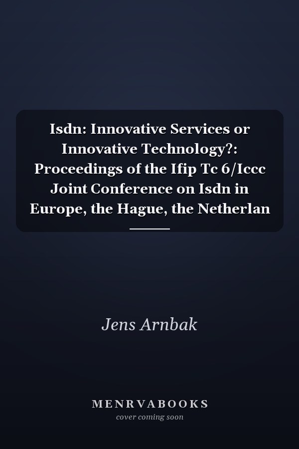 Isdn: Innovative Services or Innovative Technology?: Proceedings of the Ifip Tc 6/Iccc Joint Conference on Isdn in Europe, the Hague, the Netherlan