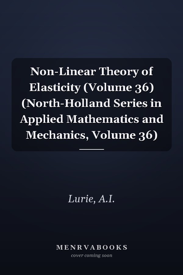 Non-Linear Theory of Elasticity (Volume 36) (North-Holland Series in Applied Mathematics and Mechanics, Volume 36)