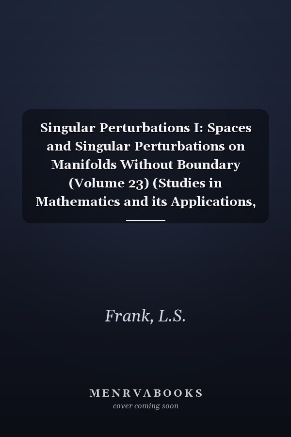 Singular Perturbations I: Spaces and Singular Perturbations on Manifolds Without Boundary (Volume 23) (Studies in Mathematics and its Applications, Volume 23)
