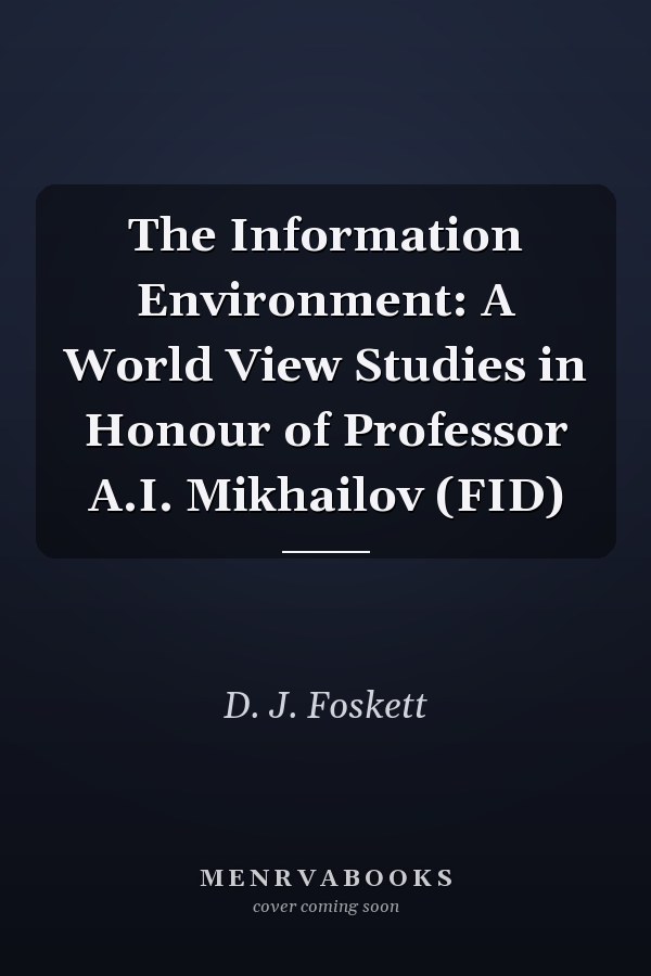 The Information Environment: A World View Studies in Honour of Professor A.I. Mikhailov (FID)