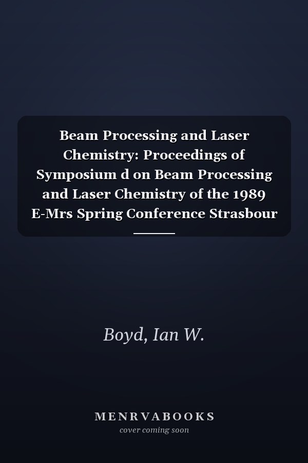 Beam Processing and Laser Chemistry: Proceedings of Symposium d on Beam Processing and Laser Chemistry of the 1989 E-Mrs Spring Conference Strasbour ... Research Society Symposia Proceedings;)