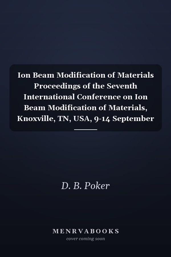 Ion Beam Modification of Materials Proceedings of the Seventh International Conference on Ion Beam Modification of Materials, Knoxville, TN, USA, 9-14 September 1990