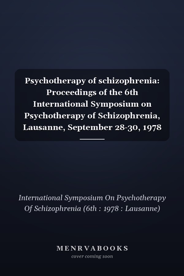 Psychotherapy of schizophrenia: Proceedings of the 6th International Symposium on Psychotherapy of Schizophrenia, Lausanne, September 28-30, 1978 (International congress series)