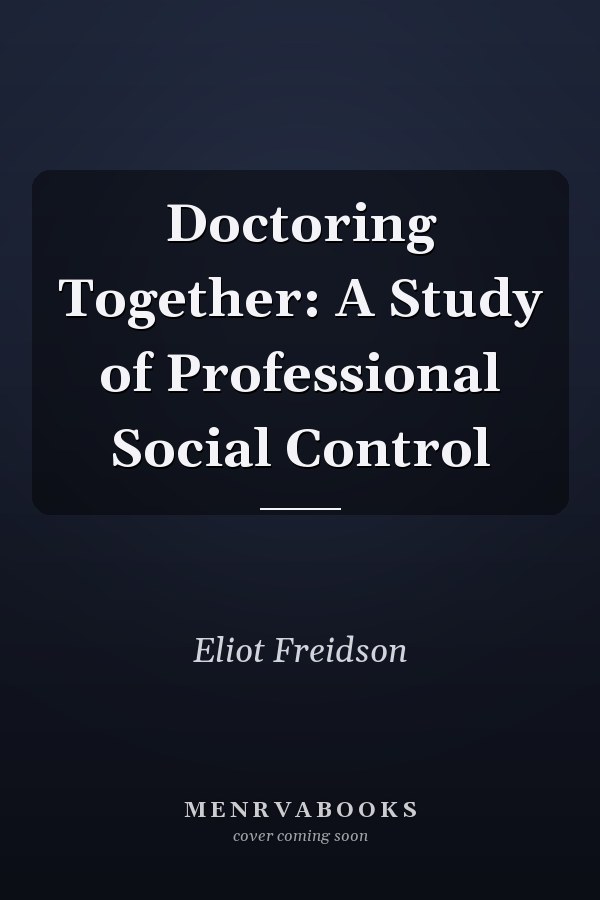 Doctoring Together: A Study of Professional Social Control